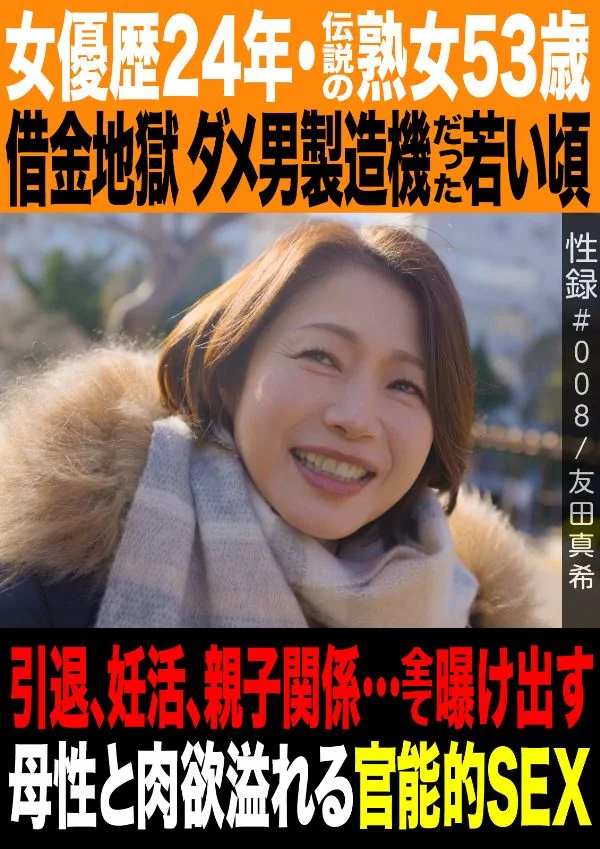 性爱实录#008：友田真希，53岁传奇熟女、从影24年，坦白债务地狱、年轻时不断纵容废柴男人、引退、备孕与亲子关系，在充满母性与肉欲的感官性爱中彻底袒露一切